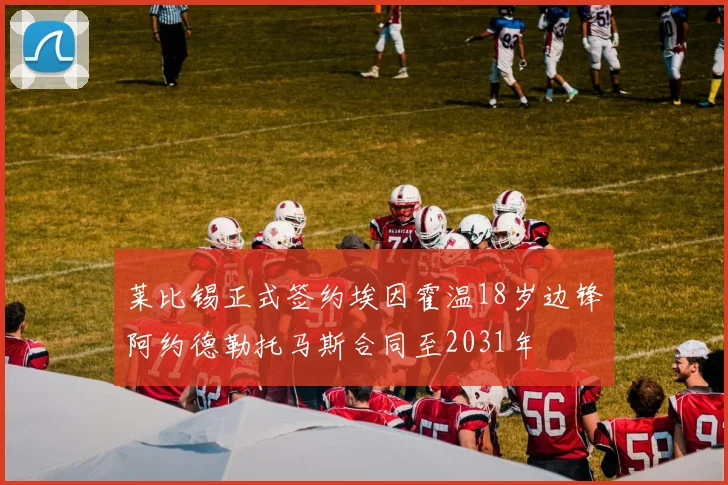 莱比锡正式签约埃因霍温18岁边锋阿约德勒托马斯合同至2031年